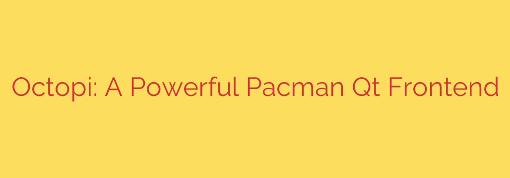 Octopi: A Powerful Pacman Qt Frontend