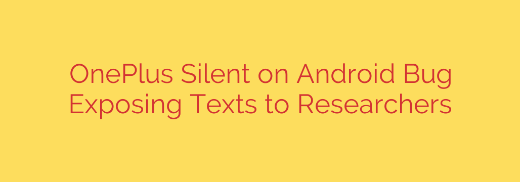 OnePlus Silent on Android Bug Exposing Texts to Researchers