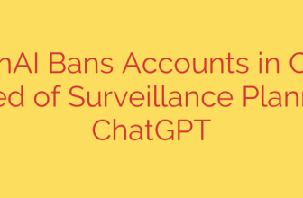 OpenAI Bans Accounts in China Suspected of Surveillance Planning with ChatGPT