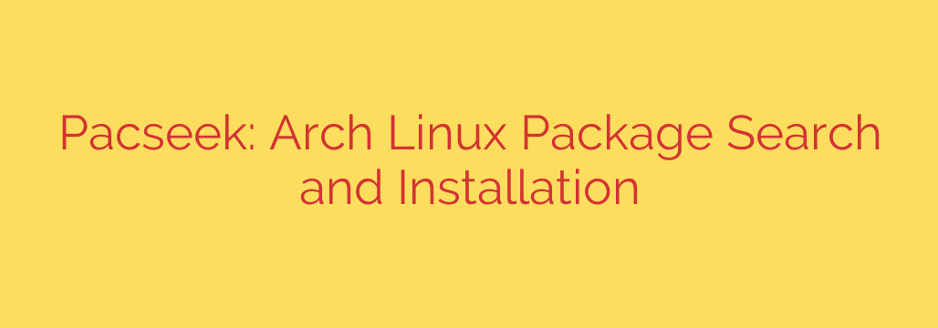 Pacseek: Arch Linux Package Search and Installation