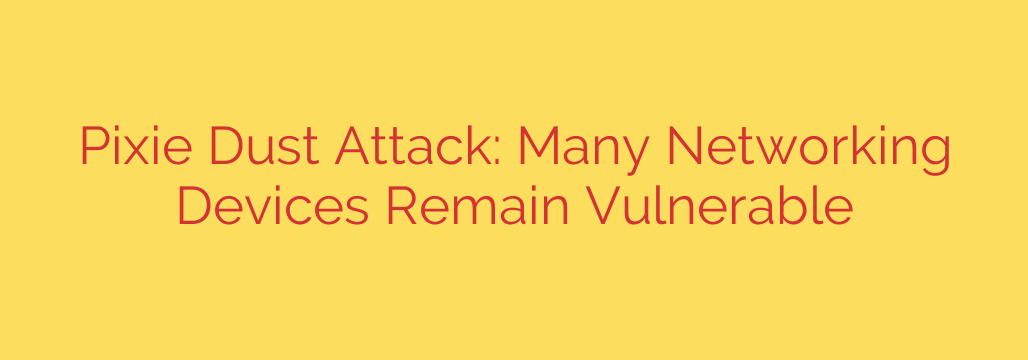 Pixie Dust Attack: Many Networking Devices Remain Vulnerable