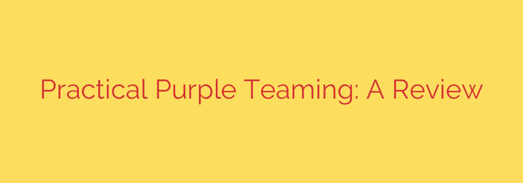 Practical Purple Teaming: A Review