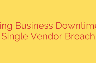 Preventing Business Downtime from a Single Vendor Breach