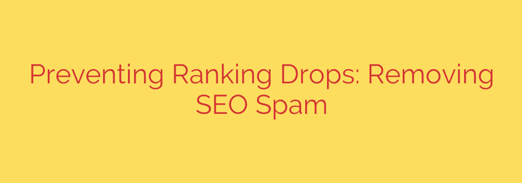 Preventing Ranking Drops: Removing SEO Spam