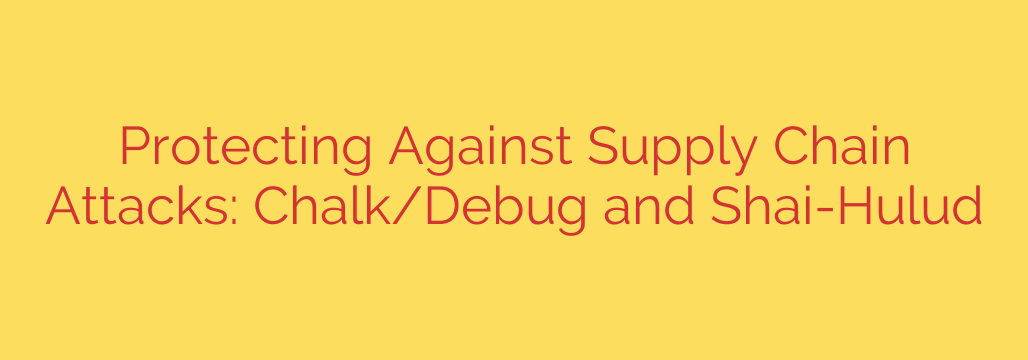 Protecting Against Supply Chain Attacks: Chalk/Debug and Shai-Hulud