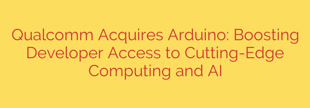 Qualcomm Acquires Arduino: Boosting Developer Access to Cutting-Edge Computing and AI