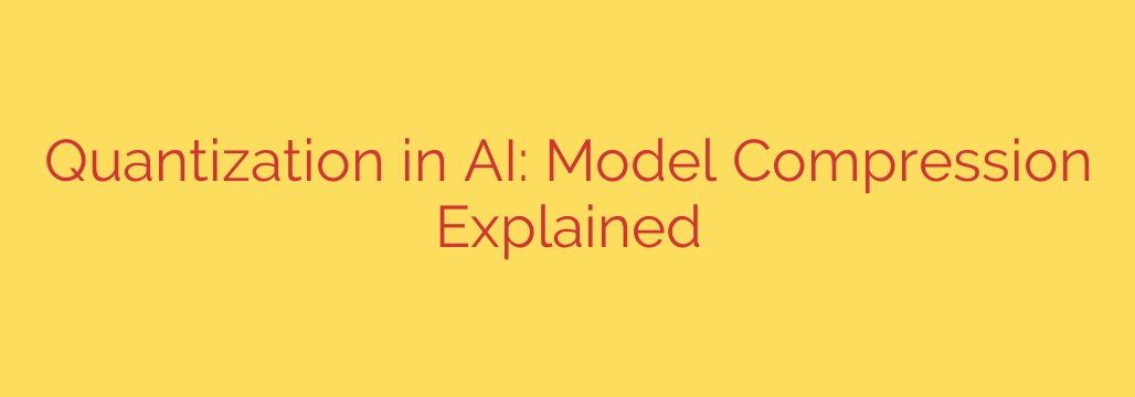 Quantization in AI: Model Compression Explained