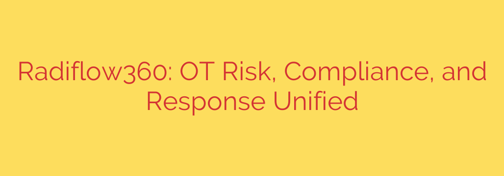 Radiflow360: OT Risk, Compliance, and Response Unified