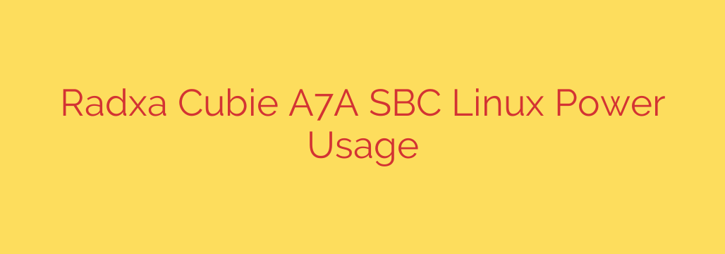 Radxa Cubie A7A SBC Linux Power Usage