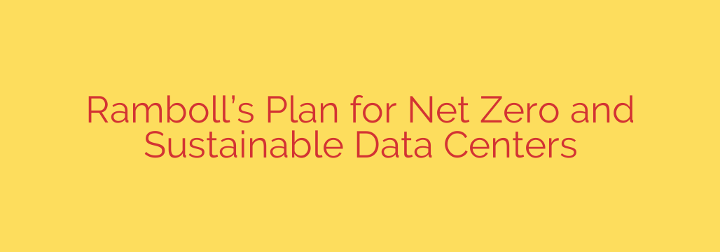 Ramboll’s Plan for Net Zero and Sustainable Data Centers