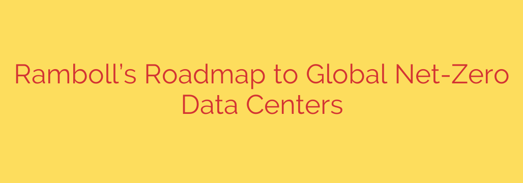 Ramboll’s Roadmap to Global Net-Zero Data Centers