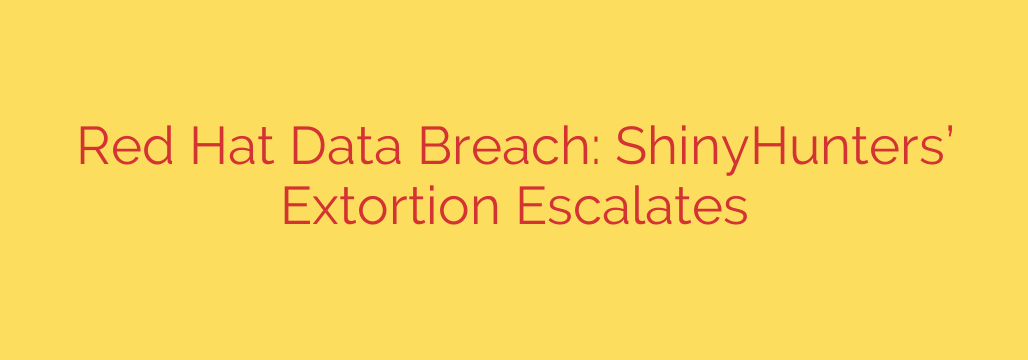 Red Hat Data Breach: ShinyHunters’ Extortion Escalates