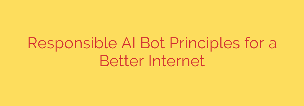 Responsible AI Bot Principles for a Better Internet