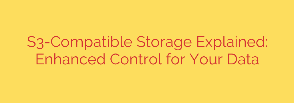 S3-Compatible Storage Explained: Enhanced Control for Your Data