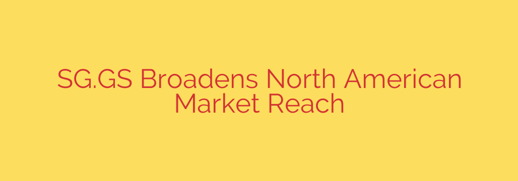 SG.GS Broadens North American Market Reach
