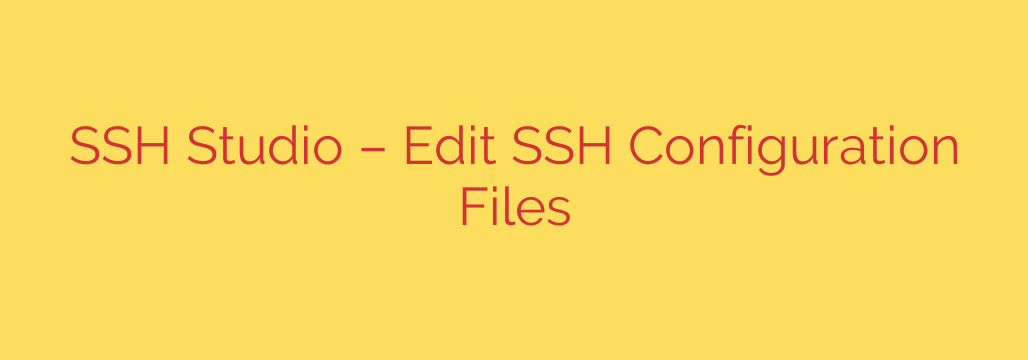 SSH Studio – Edit SSH Configuration Files