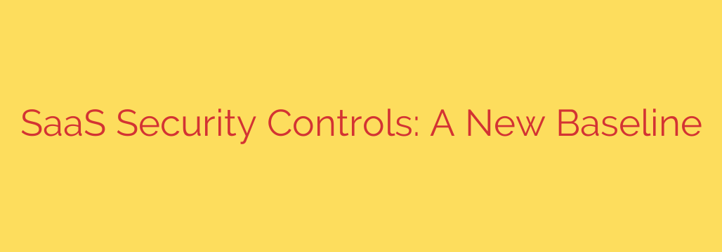 SaaS Security Controls: A New Baseline