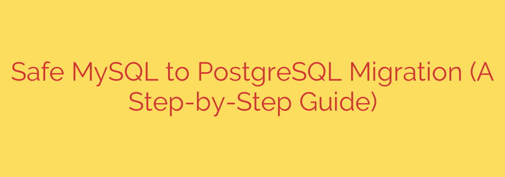 Safe MySQL to PostgreSQL Migration (A Step-by-Step Guide)