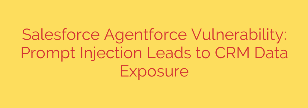 Salesforce Agentforce Vulnerability: Prompt Injection Leads to CRM Data Exposure