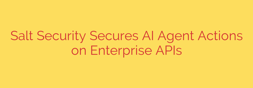 Salt Security Secures AI Agent Actions on Enterprise APIs