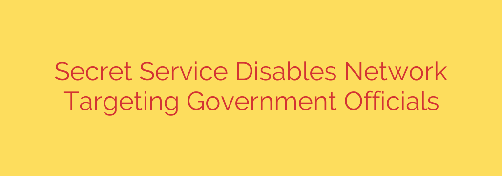 Secret Service Disables Network Targeting Government Officials