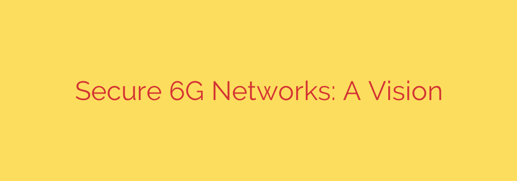 Secure 6G Networks: A Vision