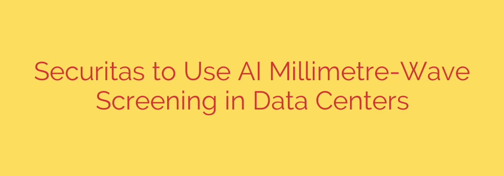 Securitas to Use AI Millimetre-Wave Screening in Data Centers