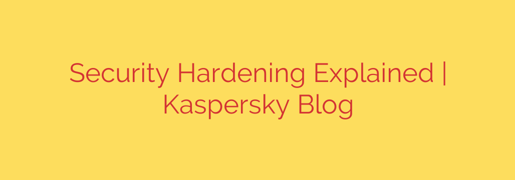 Security Hardening Explained | Kaspersky Blog