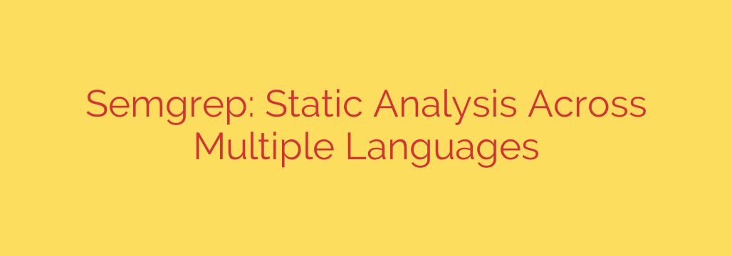 Semgrep: Static Analysis Across Multiple Languages