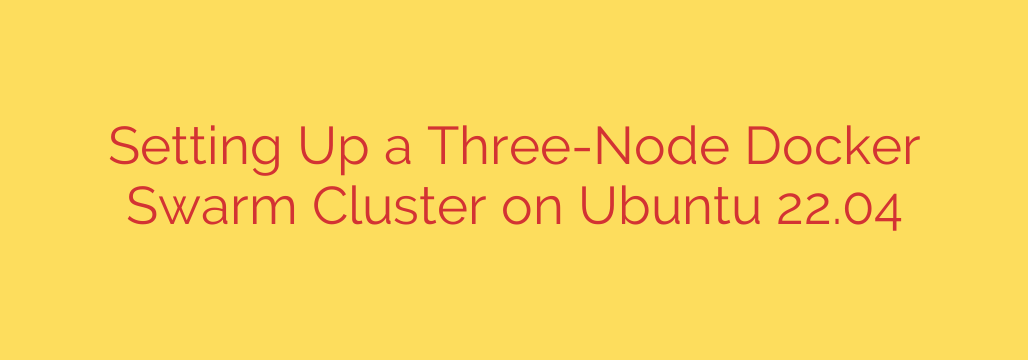 Setting Up a Three-Node Docker Swarm Cluster on Ubuntu 22.04