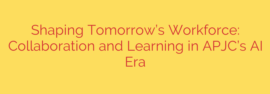 Shaping Tomorrow’s Workforce: Collaboration and Learning in APJC’s AI Era