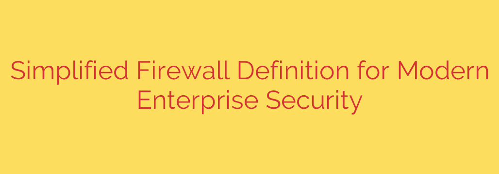 Simplified Firewall Definition for Modern Enterprise Security