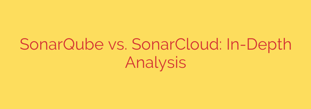 SonarQube vs. SonarCloud: In-Depth Analysis