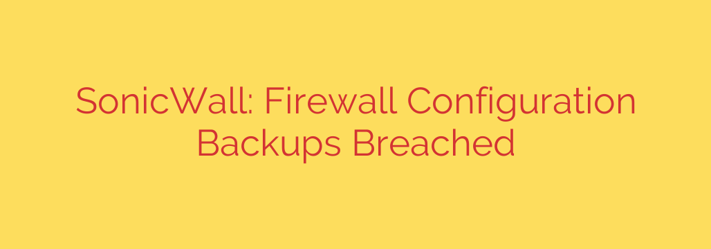 SonicWall: Firewall Configuration Backups Breached