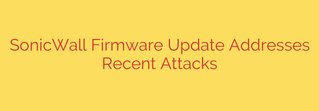 SonicWall Firmware Update Addresses Recent Attacks