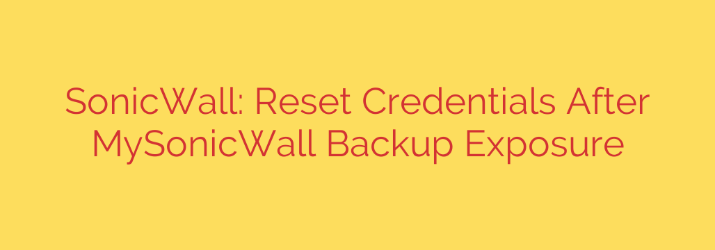 SonicWall: Reset Credentials After MySonicWall Backup Exposure