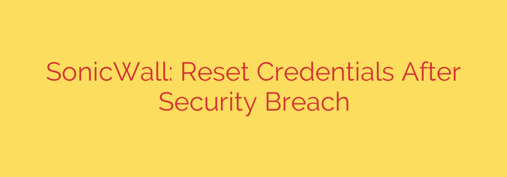 SonicWall: Reset Credentials After Security Breach