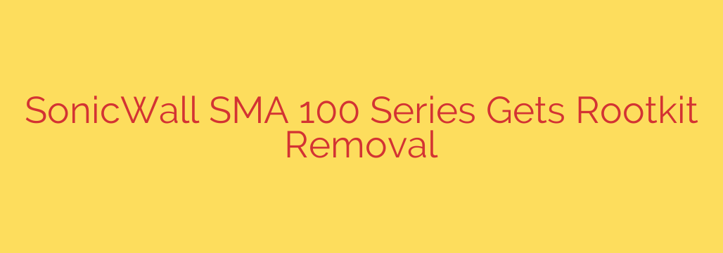 SonicWall SMA 100 Series Gets Rootkit Removal