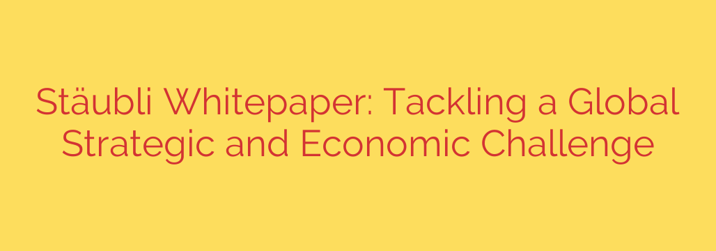 Stäubli Whitepaper: Tackling a Global Strategic and Economic Challenge