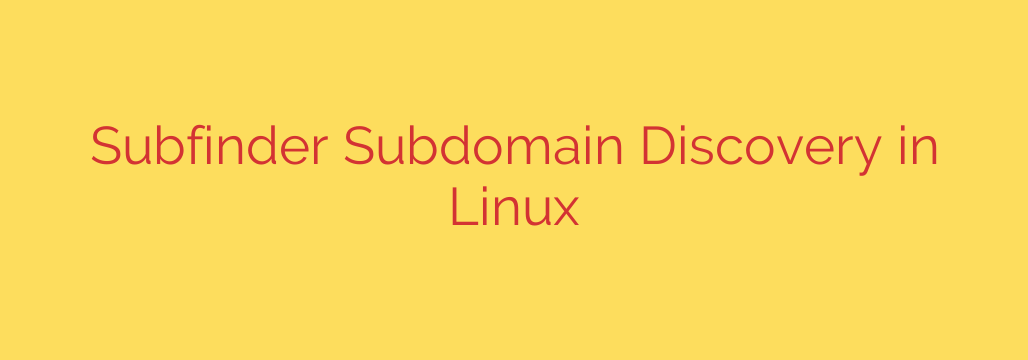 Subfinder Subdomain Discovery in Linux