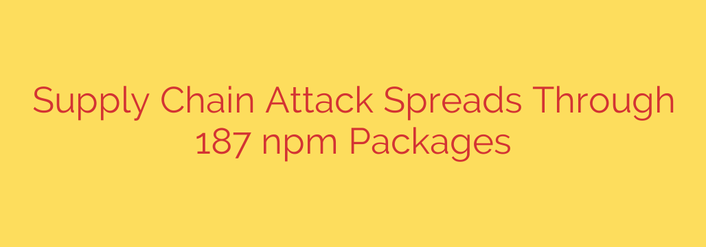 Supply Chain Attack Spreads Through 187 npm Packages