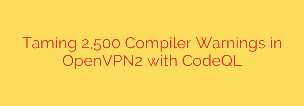 Taming 2,500 Compiler Warnings in OpenVPN2 with CodeQL