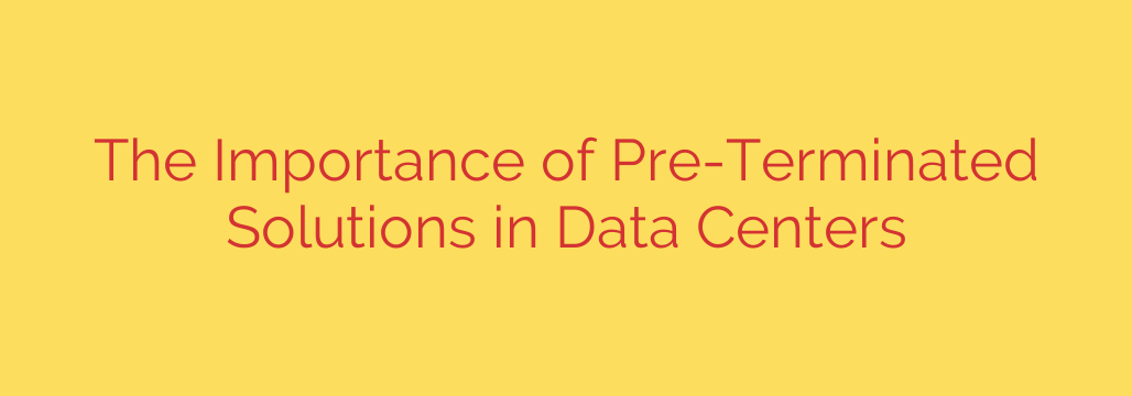 The Importance of Pre-Terminated Solutions in Data Centers