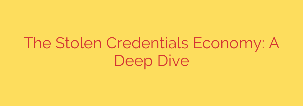 The Stolen Credentials Economy: A Deep Dive