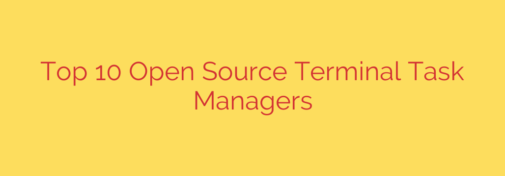 Top 10 Open Source Terminal Task Managers
