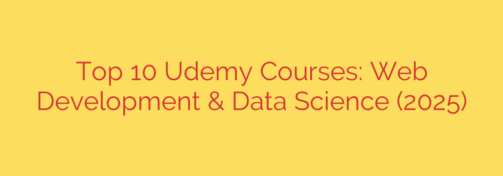 Top 10 Udemy Courses: Web Development & Data Science (2025)
