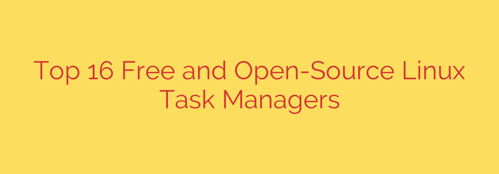 Top 16 Free and Open-Source Linux Task Managers