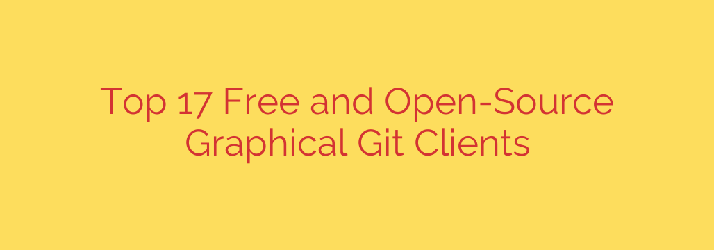 Top 17 Free and Open-Source Graphical Git Clients