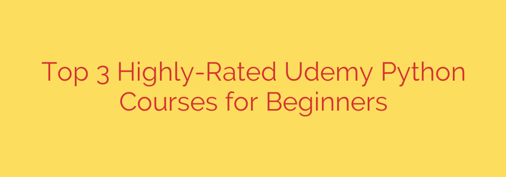 Top 3 Highly-Rated Udemy Python Courses for Beginners