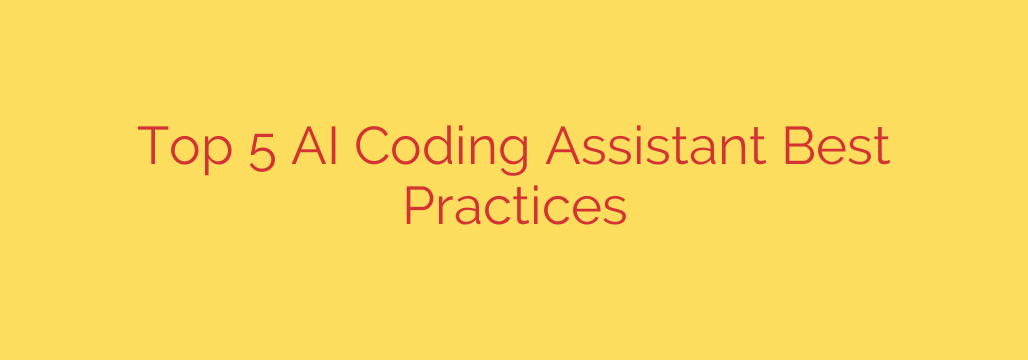 Top 5 AI Coding Assistant Best Practices
